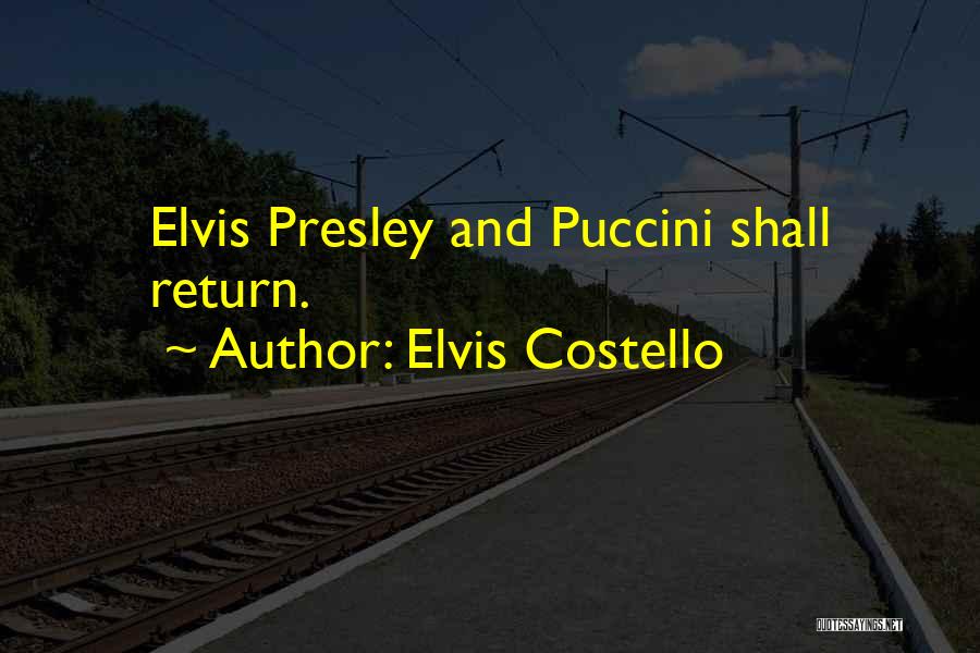 Elvis Costello Quotes: Elvis Presley And Puccini Shall Return.