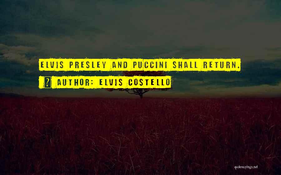 Elvis Costello Quotes: Elvis Presley And Puccini Shall Return.