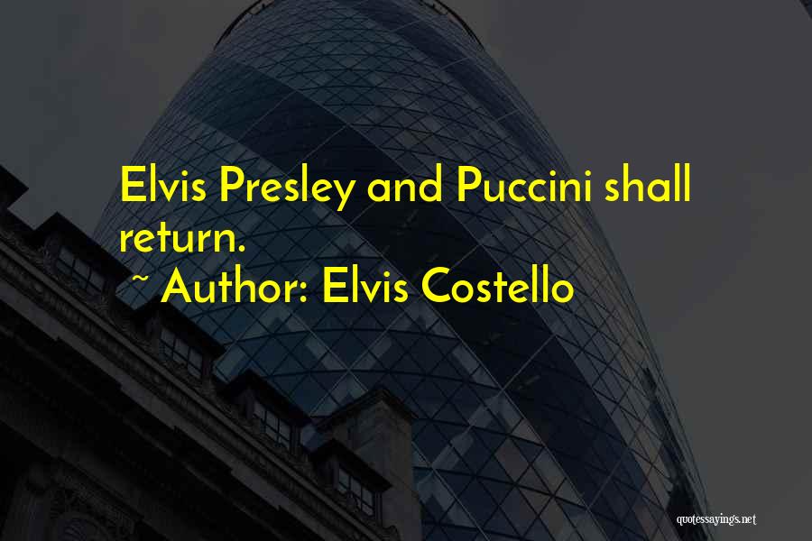 Elvis Costello Quotes: Elvis Presley And Puccini Shall Return.