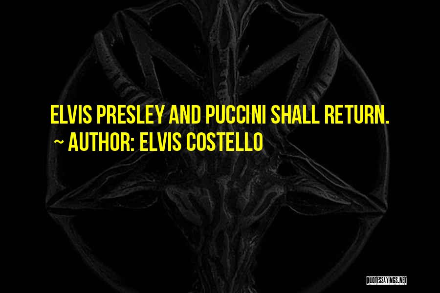 Elvis Costello Quotes: Elvis Presley And Puccini Shall Return.