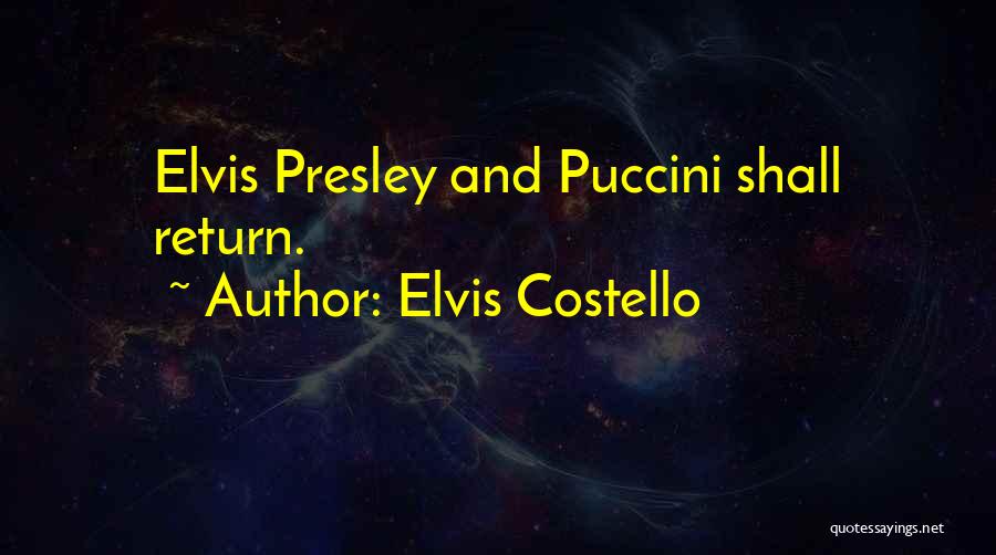 Elvis Costello Quotes: Elvis Presley And Puccini Shall Return.