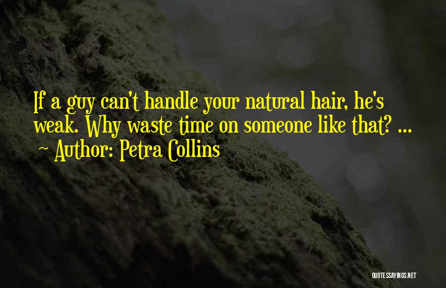 Petra Collins Quotes: If A Guy Can't Handle Your Natural Hair, He's Weak. Why Waste Time On Someone Like That? ...