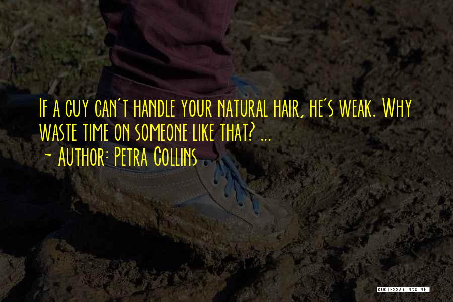 Petra Collins Quotes: If A Guy Can't Handle Your Natural Hair, He's Weak. Why Waste Time On Someone Like That? ...