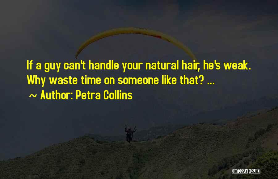 Petra Collins Quotes: If A Guy Can't Handle Your Natural Hair, He's Weak. Why Waste Time On Someone Like That? ...