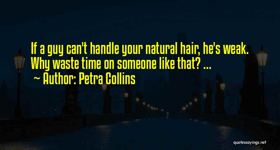 Petra Collins Quotes: If A Guy Can't Handle Your Natural Hair, He's Weak. Why Waste Time On Someone Like That? ...