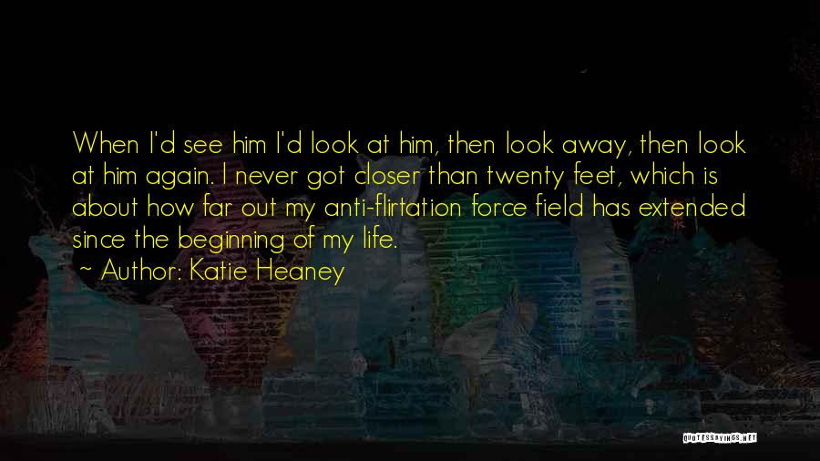 Katie Heaney Quotes: When I'd See Him I'd Look At Him, Then Look Away, Then Look At Him Again. I Never Got Closer