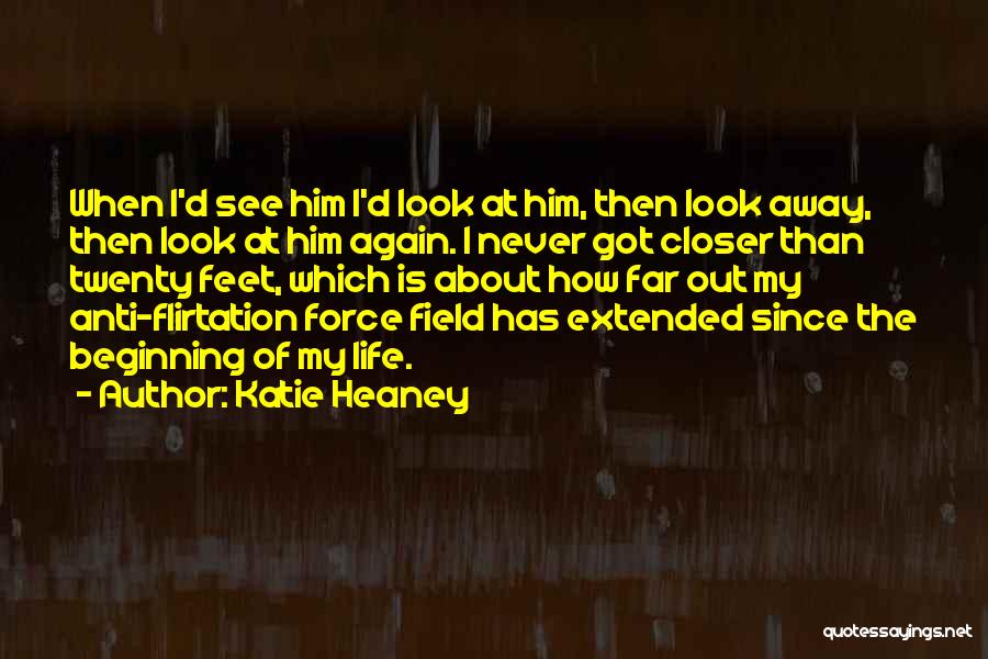 Katie Heaney Quotes: When I'd See Him I'd Look At Him, Then Look Away, Then Look At Him Again. I Never Got Closer