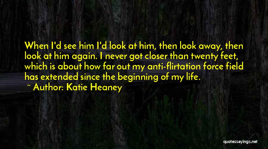 Katie Heaney Quotes: When I'd See Him I'd Look At Him, Then Look Away, Then Look At Him Again. I Never Got Closer