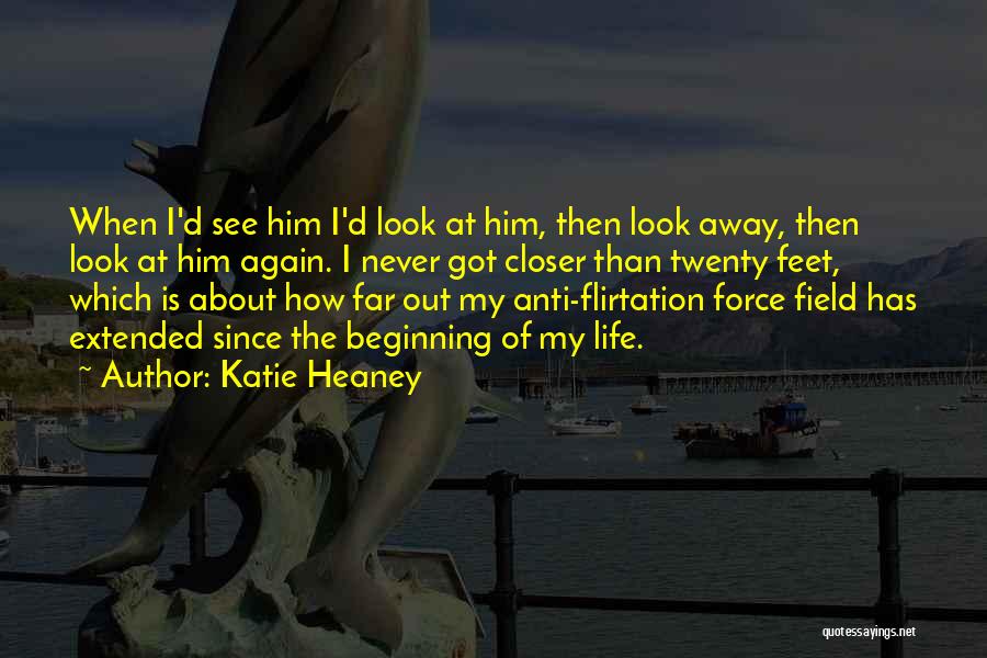 Katie Heaney Quotes: When I'd See Him I'd Look At Him, Then Look Away, Then Look At Him Again. I Never Got Closer