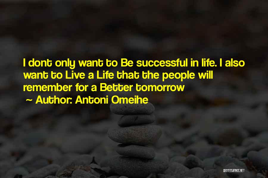 Antoni Omeihe Quotes: I Dont Only Want To Be Successful In Life. I Also Want To Live A Life That The People Will