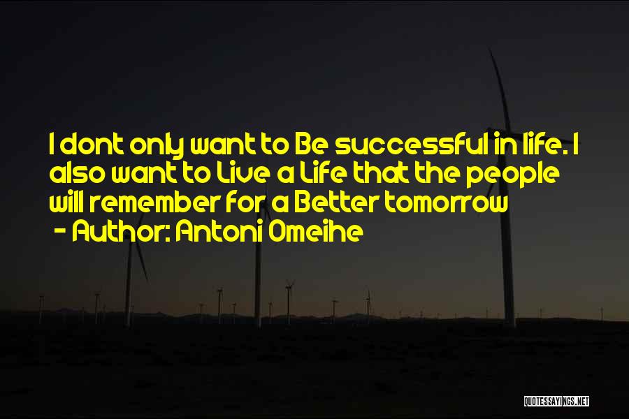 Antoni Omeihe Quotes: I Dont Only Want To Be Successful In Life. I Also Want To Live A Life That The People Will