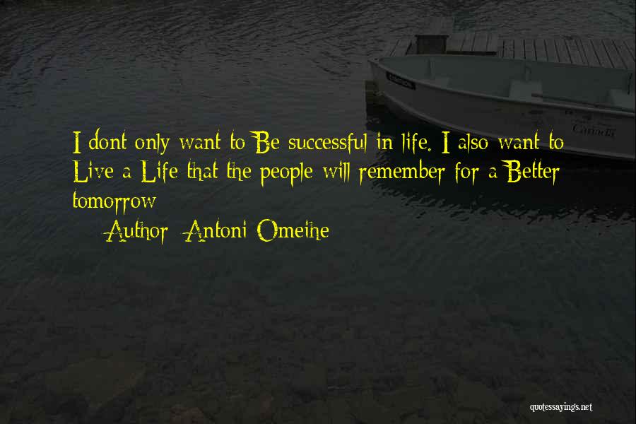 Antoni Omeihe Quotes: I Dont Only Want To Be Successful In Life. I Also Want To Live A Life That The People Will