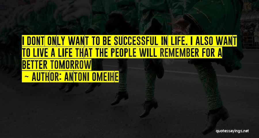 Antoni Omeihe Quotes: I Dont Only Want To Be Successful In Life. I Also Want To Live A Life That The People Will