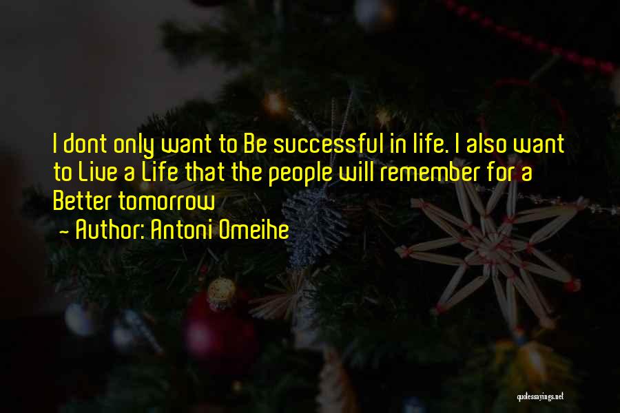 Antoni Omeihe Quotes: I Dont Only Want To Be Successful In Life. I Also Want To Live A Life That The People Will