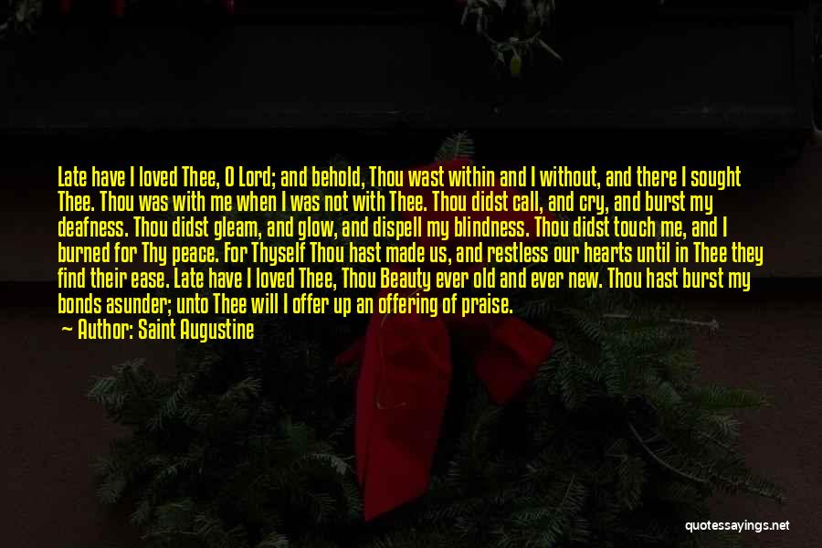 Saint Augustine Quotes: Late Have I Loved Thee, O Lord; And Behold, Thou Wast Within And I Without, And There I Sought Thee.