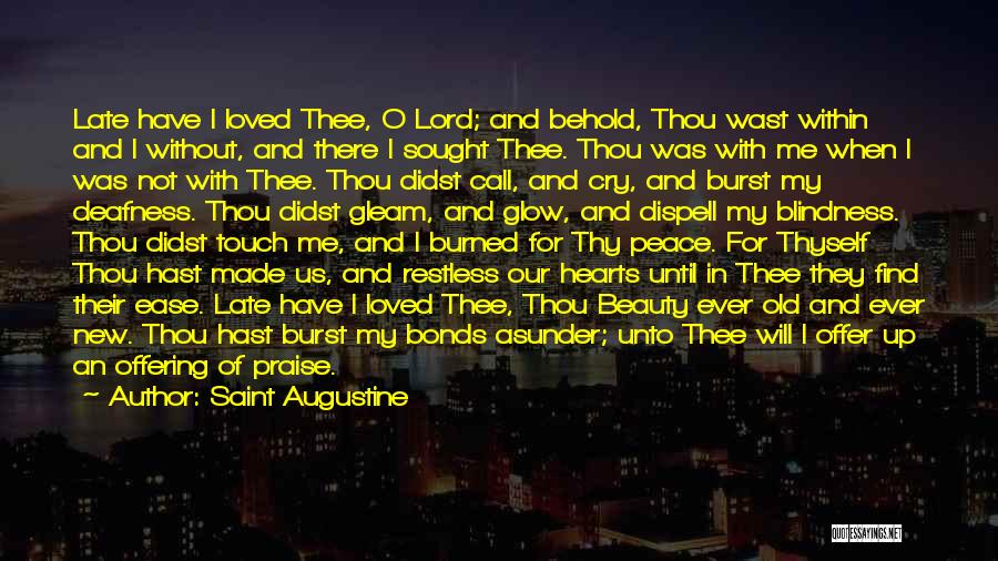 Saint Augustine Quotes: Late Have I Loved Thee, O Lord; And Behold, Thou Wast Within And I Without, And There I Sought Thee.