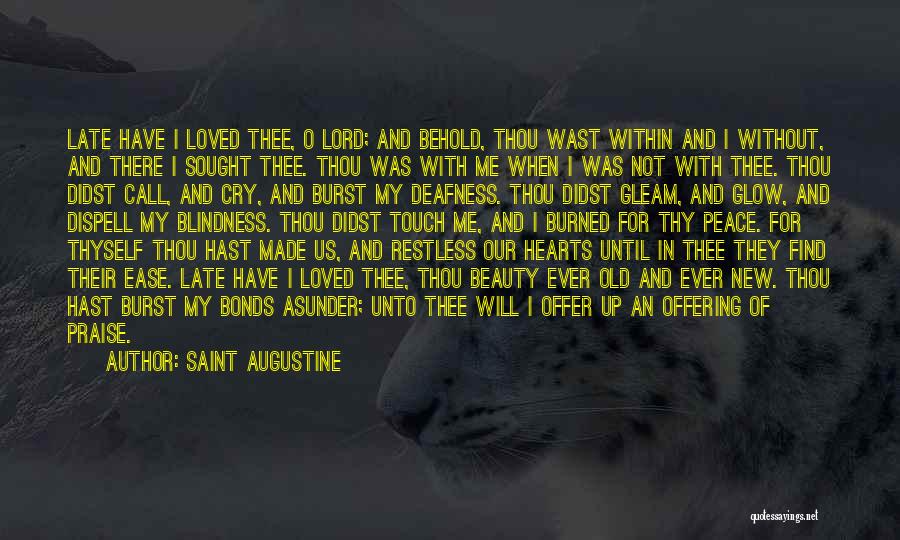 Saint Augustine Quotes: Late Have I Loved Thee, O Lord; And Behold, Thou Wast Within And I Without, And There I Sought Thee.