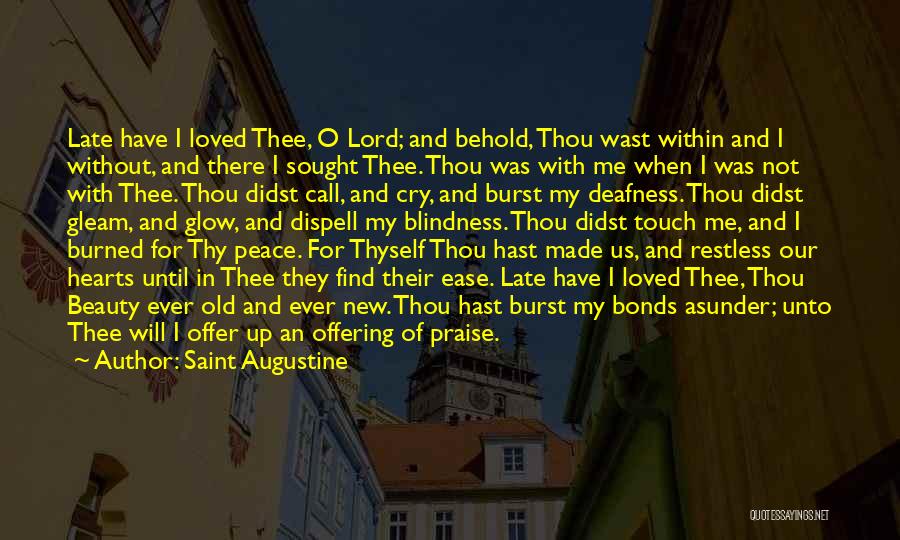 Saint Augustine Quotes: Late Have I Loved Thee, O Lord; And Behold, Thou Wast Within And I Without, And There I Sought Thee.