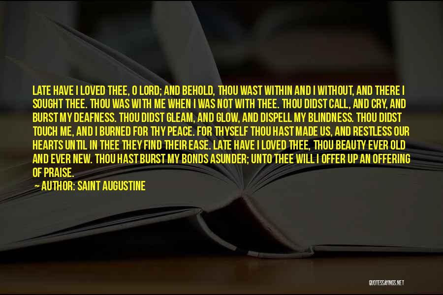 Saint Augustine Quotes: Late Have I Loved Thee, O Lord; And Behold, Thou Wast Within And I Without, And There I Sought Thee.