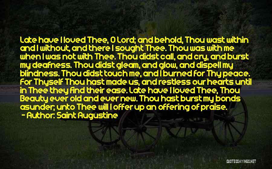 Saint Augustine Quotes: Late Have I Loved Thee, O Lord; And Behold, Thou Wast Within And I Without, And There I Sought Thee.