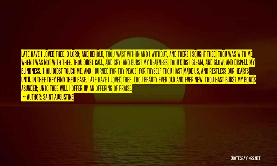 Saint Augustine Quotes: Late Have I Loved Thee, O Lord; And Behold, Thou Wast Within And I Without, And There I Sought Thee.