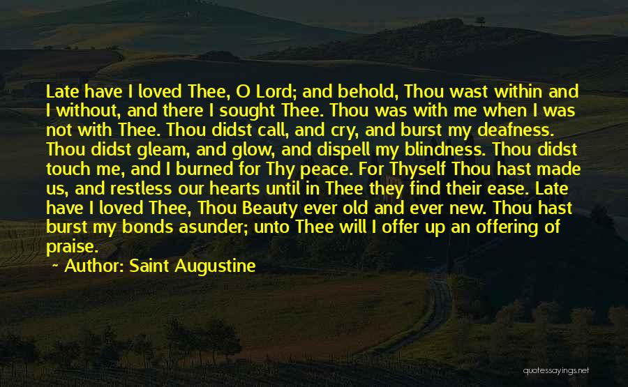 Saint Augustine Quotes: Late Have I Loved Thee, O Lord; And Behold, Thou Wast Within And I Without, And There I Sought Thee.