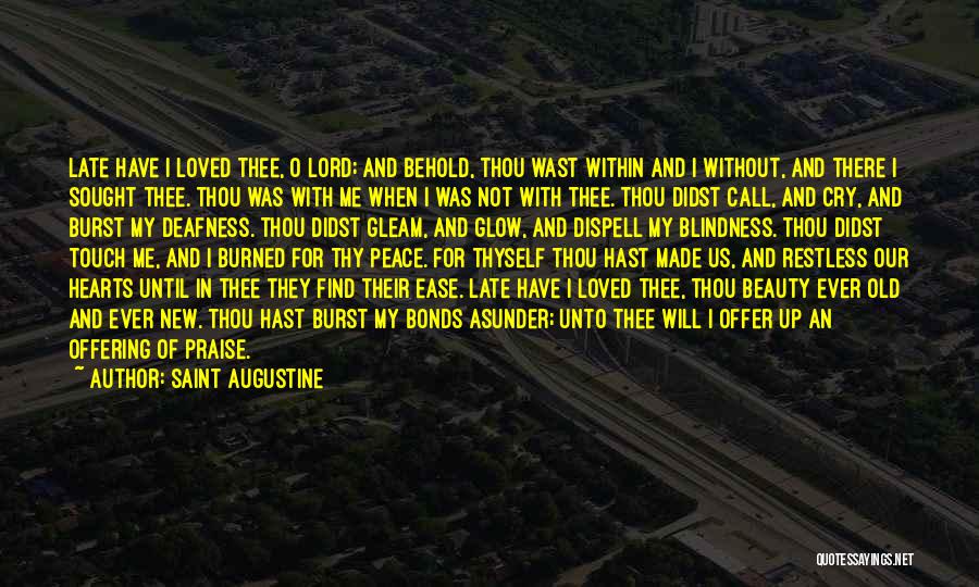 Saint Augustine Quotes: Late Have I Loved Thee, O Lord; And Behold, Thou Wast Within And I Without, And There I Sought Thee.