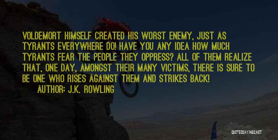 J.K. Rowling Quotes: Voldemort Himself Created His Worst Enemy, Just As Tyrants Everywhere Do! Have You Any Idea How Much Tyrants Fear The