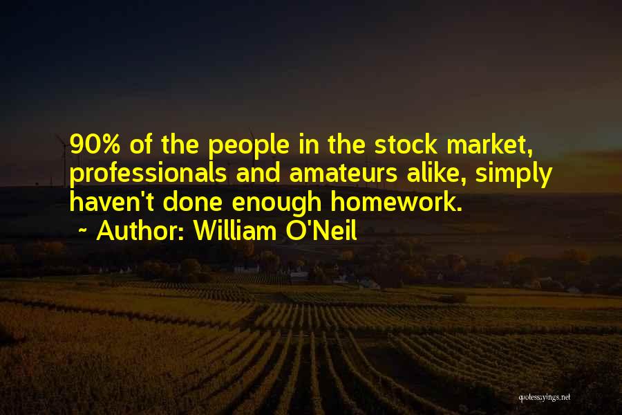 William O'Neil Quotes: 90% Of The People In The Stock Market, Professionals And Amateurs Alike, Simply Haven't Done Enough Homework.