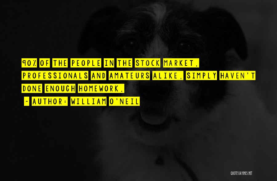 William O'Neil Quotes: 90% Of The People In The Stock Market, Professionals And Amateurs Alike, Simply Haven't Done Enough Homework.