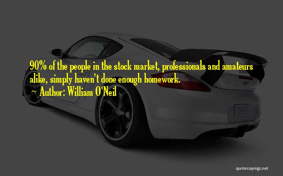 William O'Neil Quotes: 90% Of The People In The Stock Market, Professionals And Amateurs Alike, Simply Haven't Done Enough Homework.
