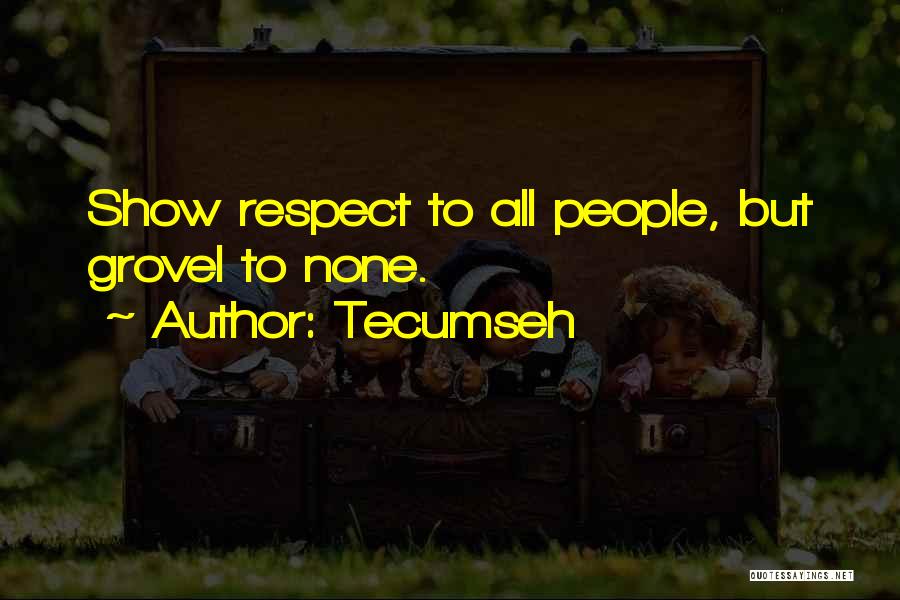 Tecumseh Quotes: Show Respect To All People, But Grovel To None.