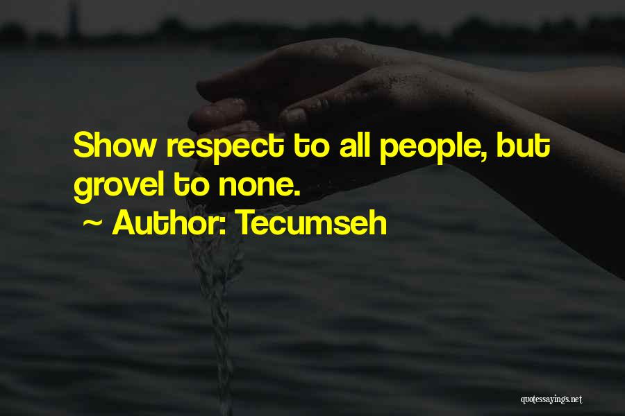 Tecumseh Quotes: Show Respect To All People, But Grovel To None.