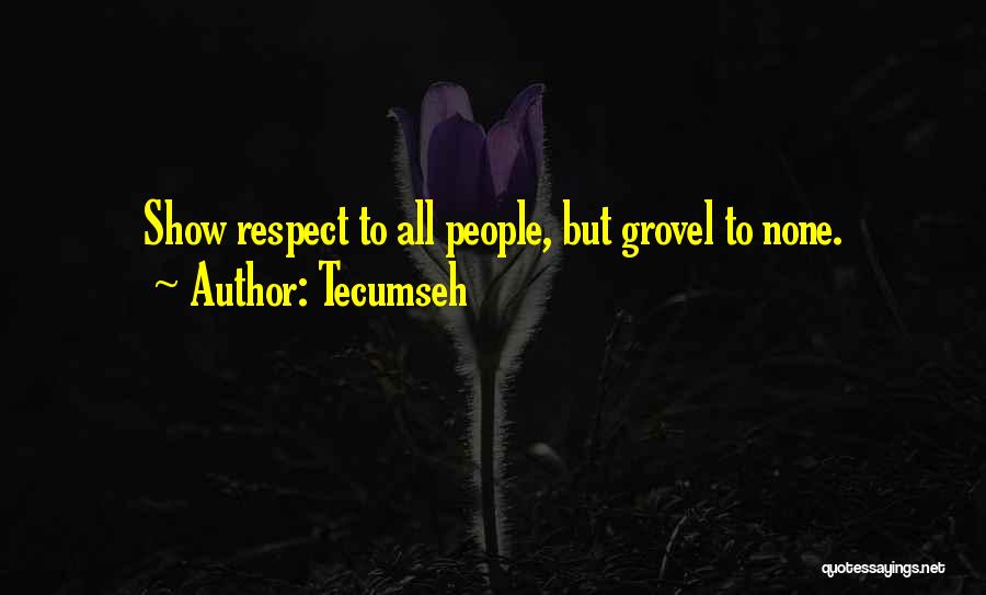 Tecumseh Quotes: Show Respect To All People, But Grovel To None.
