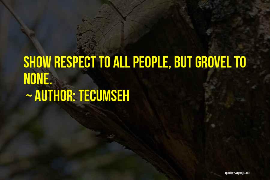 Tecumseh Quotes: Show Respect To All People, But Grovel To None.