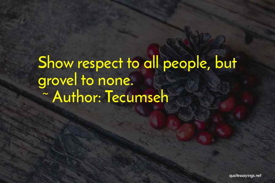 Tecumseh Quotes: Show Respect To All People, But Grovel To None.