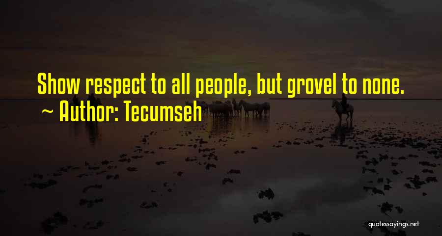 Tecumseh Quotes: Show Respect To All People, But Grovel To None.