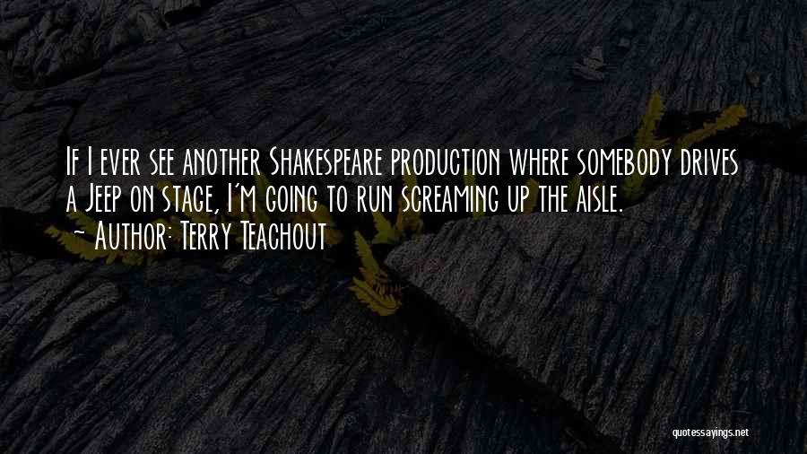 Terry Teachout Quotes: If I Ever See Another Shakespeare Production Where Somebody Drives A Jeep On Stage, I'm Going To Run Screaming Up