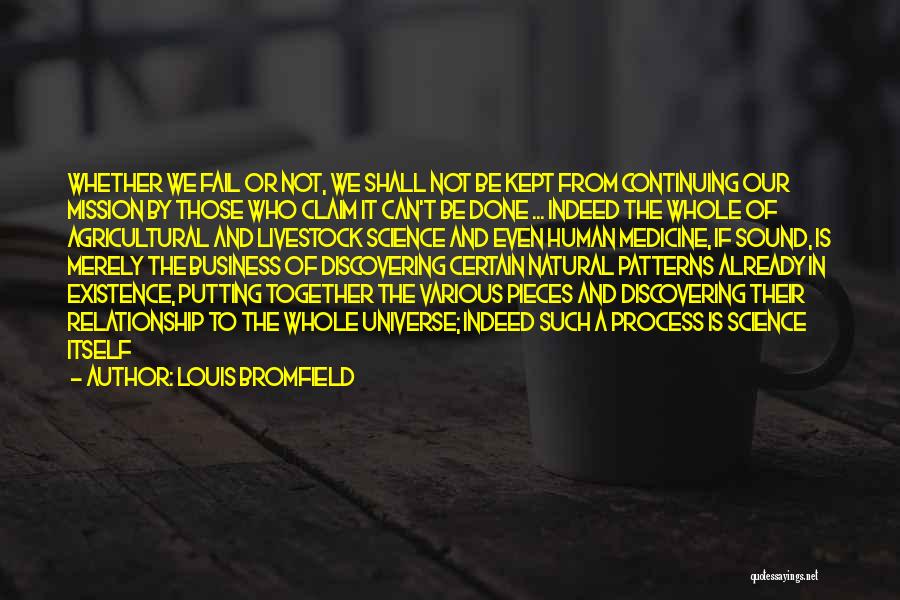 Louis Bromfield Quotes: Whether We Fail Or Not, We Shall Not Be Kept From Continuing Our Mission By Those Who Claim It Can't