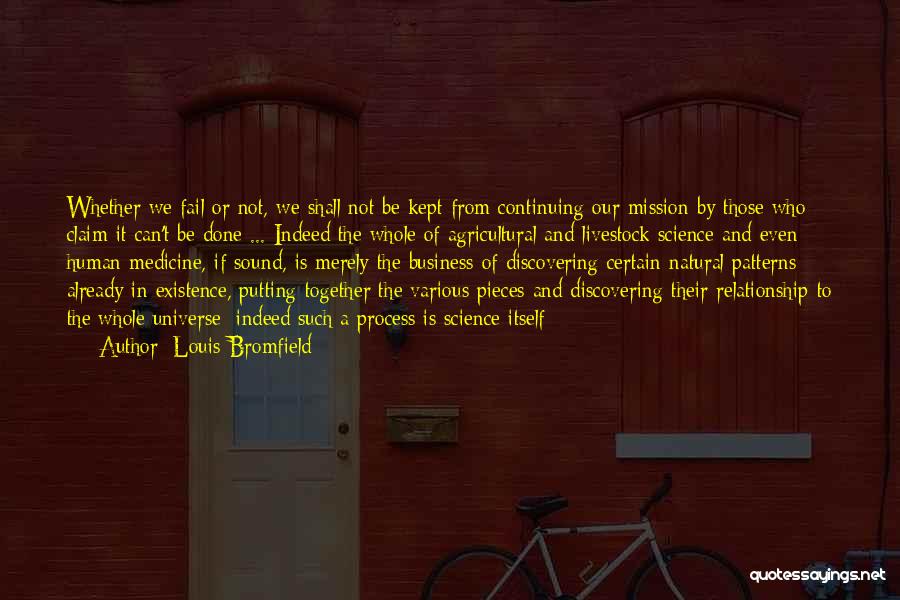 Louis Bromfield Quotes: Whether We Fail Or Not, We Shall Not Be Kept From Continuing Our Mission By Those Who Claim It Can't