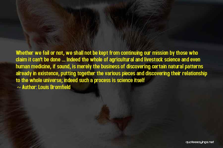 Louis Bromfield Quotes: Whether We Fail Or Not, We Shall Not Be Kept From Continuing Our Mission By Those Who Claim It Can't