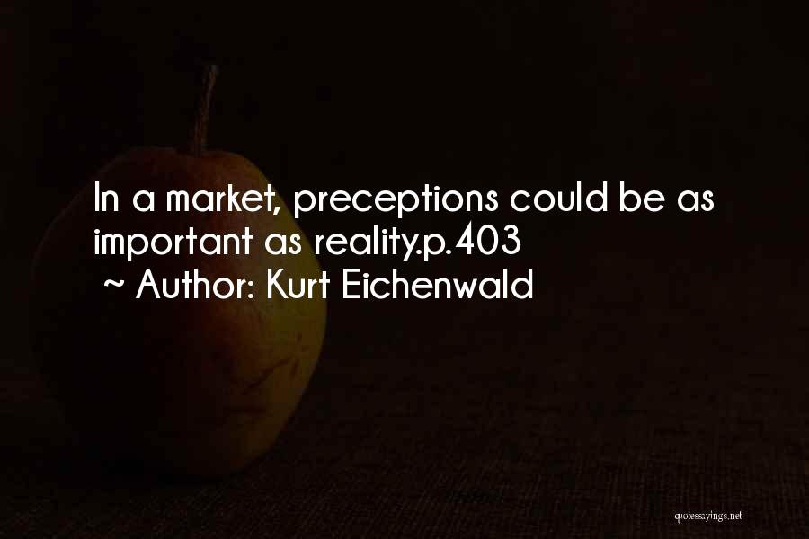 Kurt Eichenwald Quotes: In A Market, Preceptions Could Be As Important As Reality.p.403