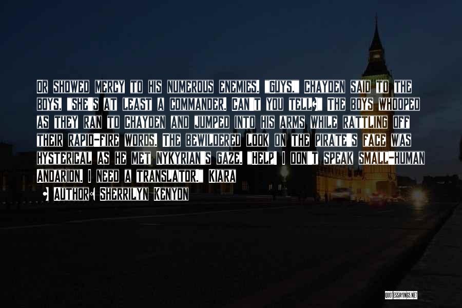 Sherrilyn Kenyon Quotes: Or Showed Mercy To His Numerous Enemies. Guys, Chayden Said To The Boys, She's At Least A Commander. Can't You