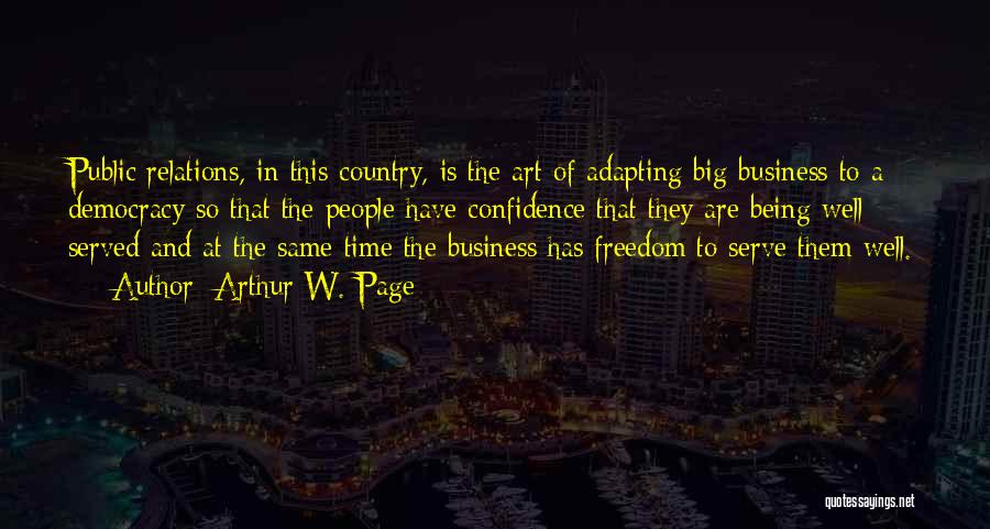 Arthur W. Page Quotes: Public Relations, In This Country, Is The Art Of Adapting Big Business To A Democracy So That The People Have