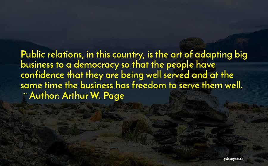Arthur W. Page Quotes: Public Relations, In This Country, Is The Art Of Adapting Big Business To A Democracy So That The People Have