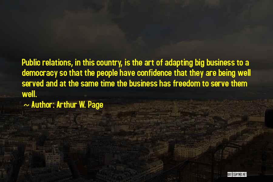 Arthur W. Page Quotes: Public Relations, In This Country, Is The Art Of Adapting Big Business To A Democracy So That The People Have