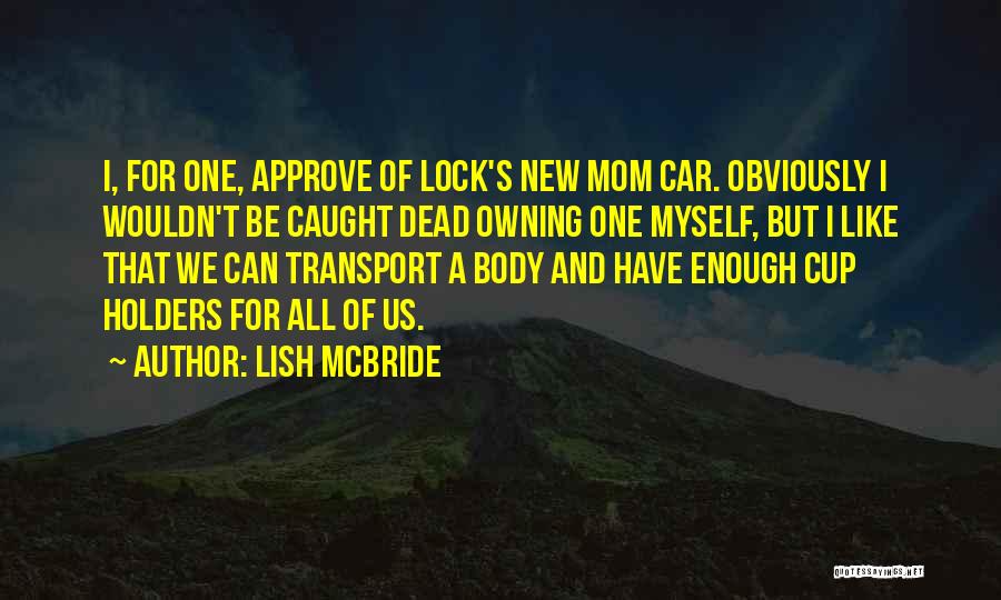 Lish McBride Quotes: I, For One, Approve Of Lock's New Mom Car. Obviously I Wouldn't Be Caught Dead Owning One Myself, But I