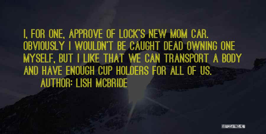 Lish McBride Quotes: I, For One, Approve Of Lock's New Mom Car. Obviously I Wouldn't Be Caught Dead Owning One Myself, But I