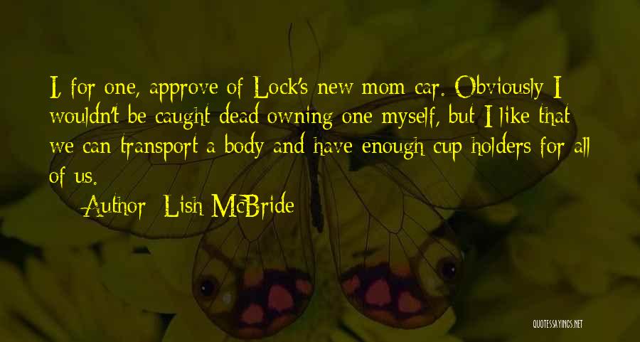 Lish McBride Quotes: I, For One, Approve Of Lock's New Mom Car. Obviously I Wouldn't Be Caught Dead Owning One Myself, But I