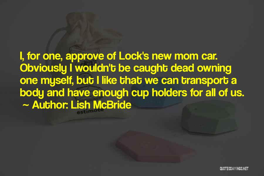 Lish McBride Quotes: I, For One, Approve Of Lock's New Mom Car. Obviously I Wouldn't Be Caught Dead Owning One Myself, But I